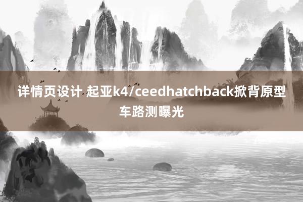 详情页设计 起亚k4/ceedhatchback掀背原型车路测曝光