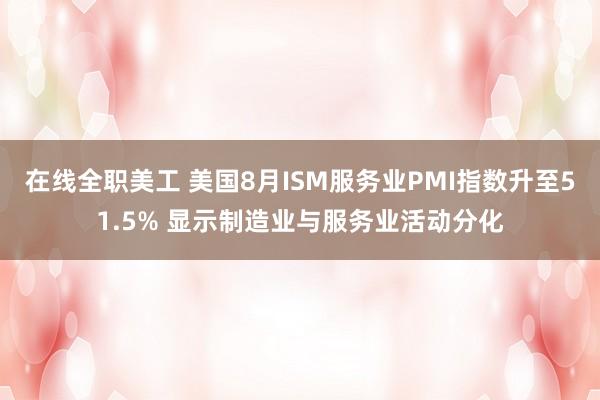 在线全职美工 美国8月ISM服务业PMI指数升至51.5% 显示制造业与服务业活动分化